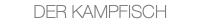DER KAMPFISCH